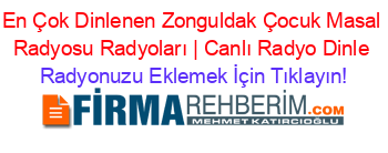 En+Çok+Dinlenen+Zonguldak+Çocuk+Masal+Radyosu+Radyoları+|+Canlı+Radyo+Dinle Radyonuzu+Eklemek+İçin+Tıklayın!
